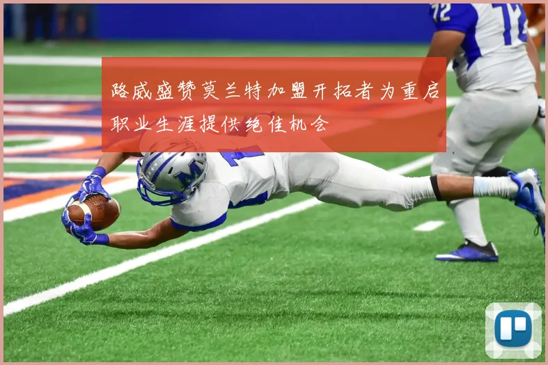 路威盛赞莫兰特加盟开拓者为重启职业生涯提供绝佳机会