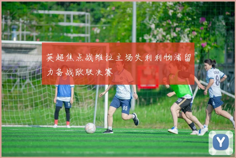 英超焦点战维拉主场失利利物浦留力备战欧联决赛